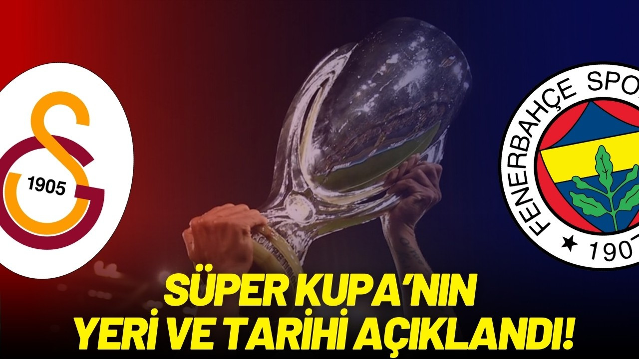 TFF Süper Kupa'nın yerini ve tarihini açıkladı