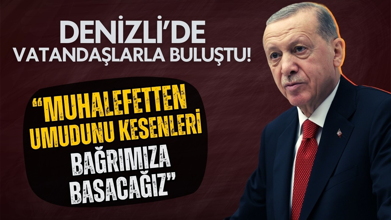 Cumhurbaşkanı Erdoğan, Denizli'de konuştu!