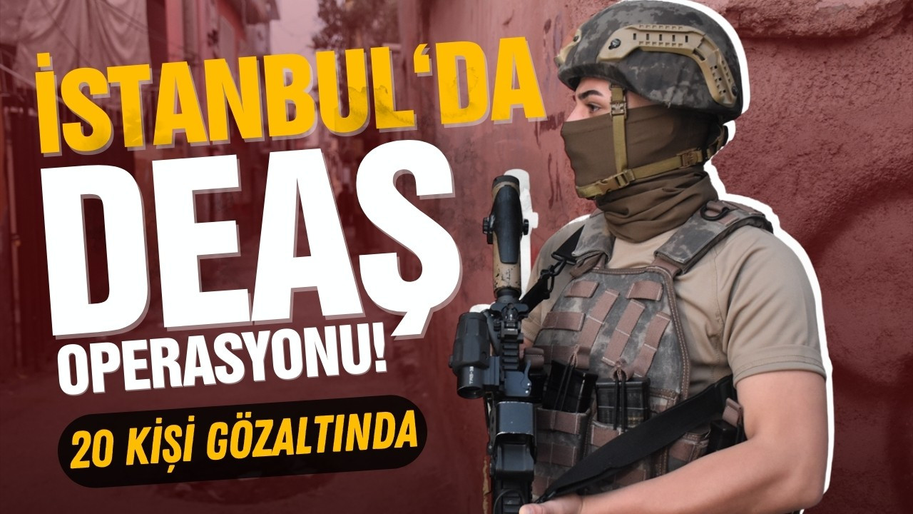İstanbul’da DEAŞ operasyonu: 20 gözaltı