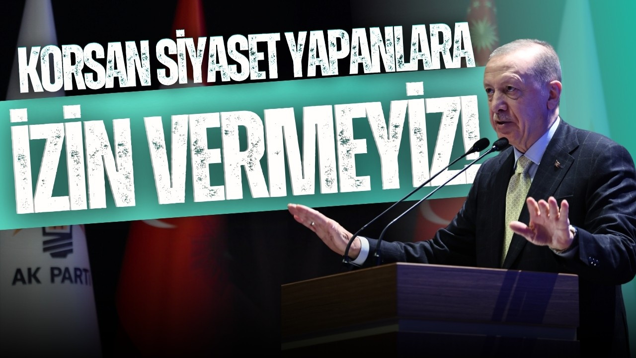 Erdoğan: Korsan siyaset yapanlara izin vermeyiz