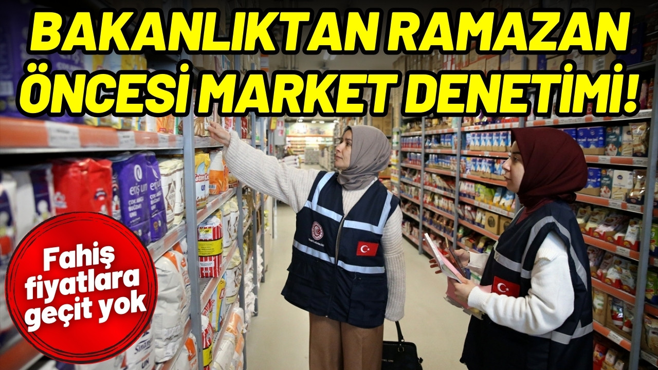 Bakanlıktan ramazan öncesi market denetimi!
