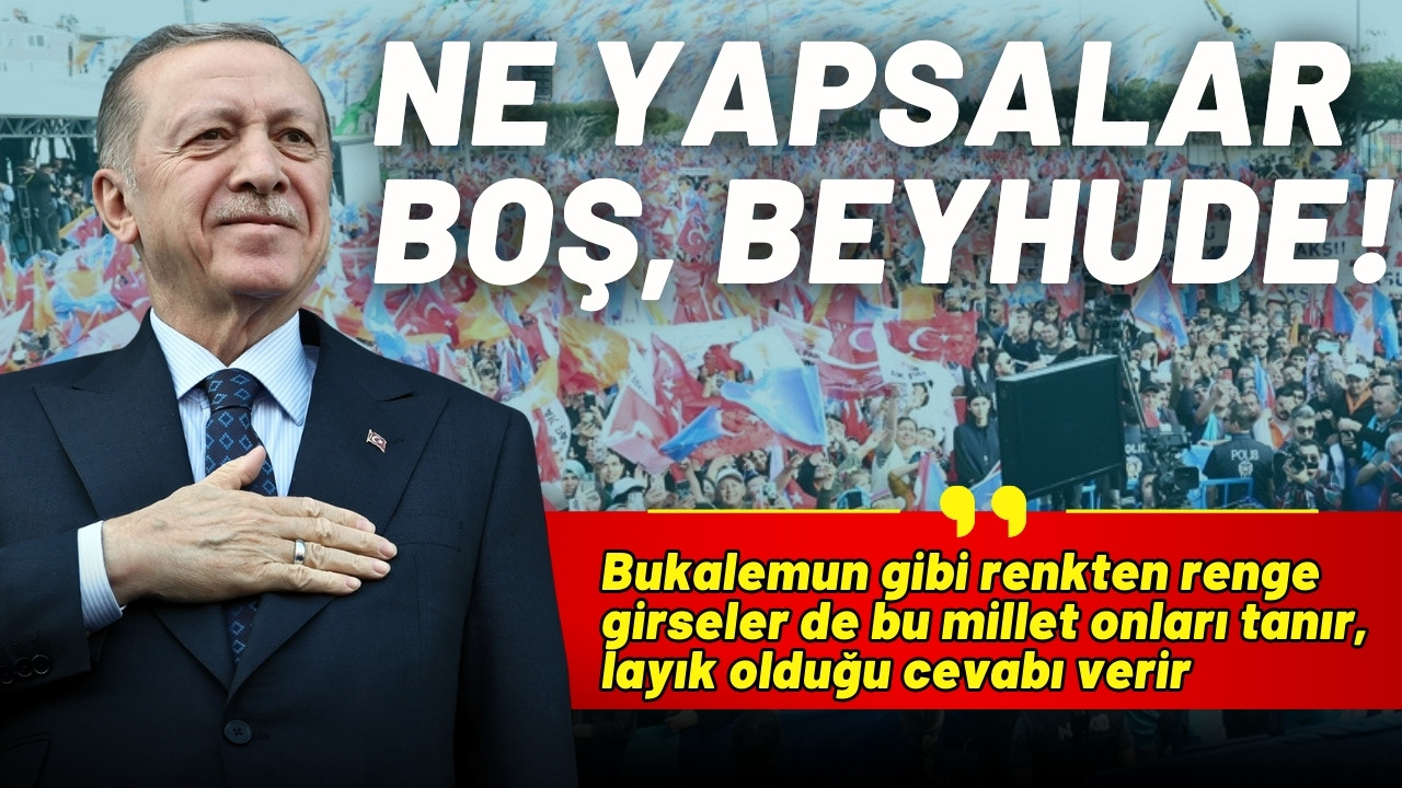 Erdoğan: "Yalan bunların ağzına yuva yapmış"