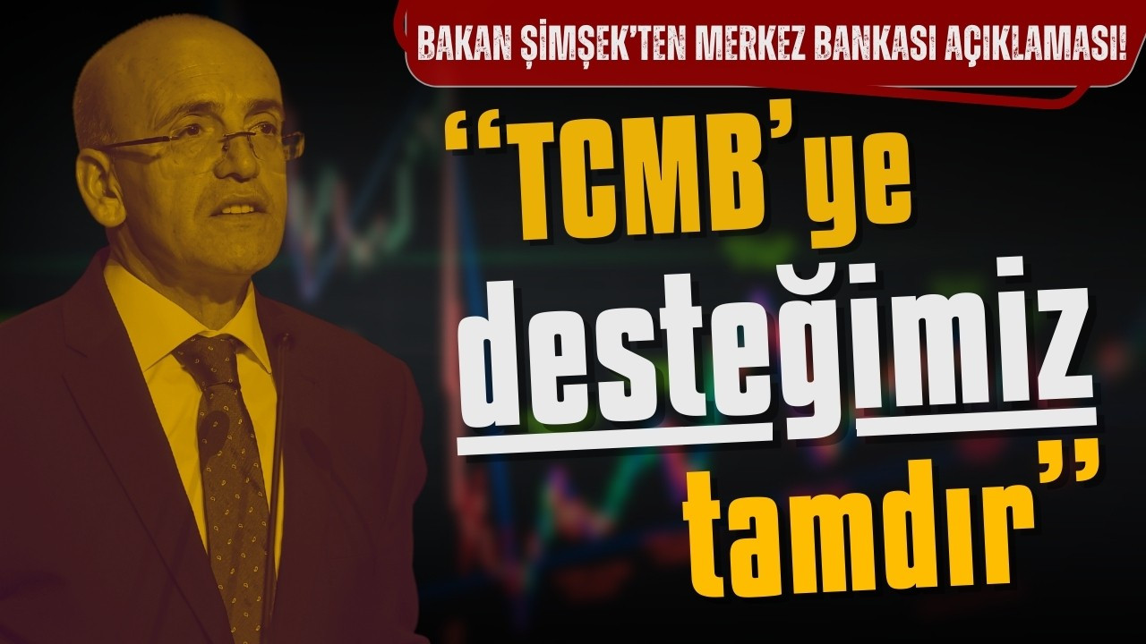 Mehmet Şimşek: Merkez Bankası’na desteğimiz tamdır