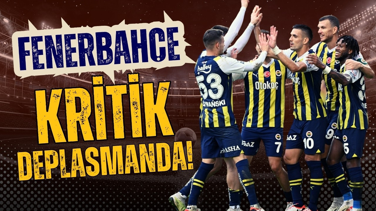 Fenerbahçe kritik deplasmanda!