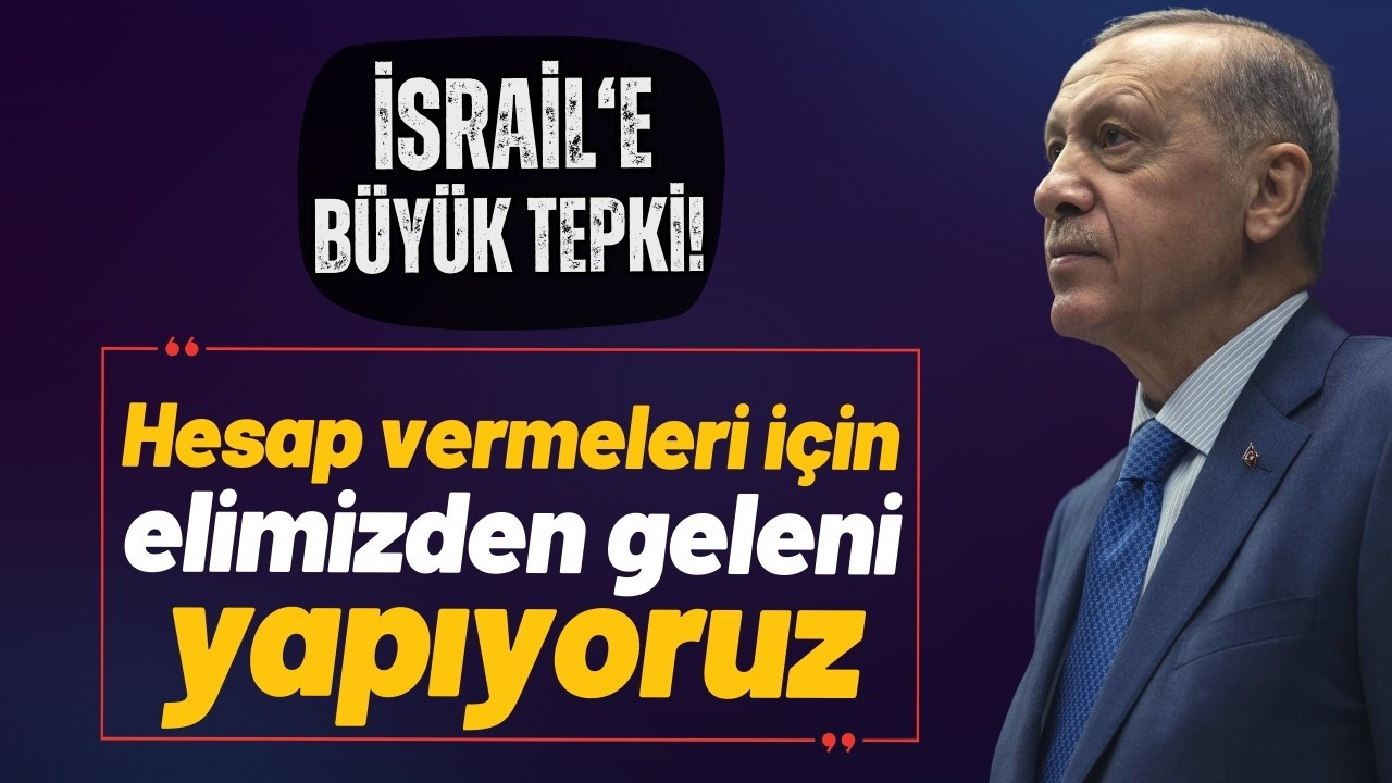 Cumhurbaşkanı Erdoğan'dan İsrail'e büyük tepki!
