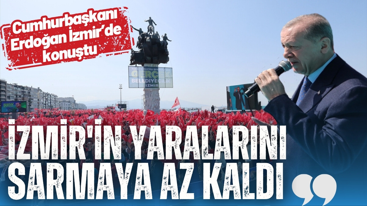 Erdoğan: İzmir'in yaralarını sarmaya az kaldı"