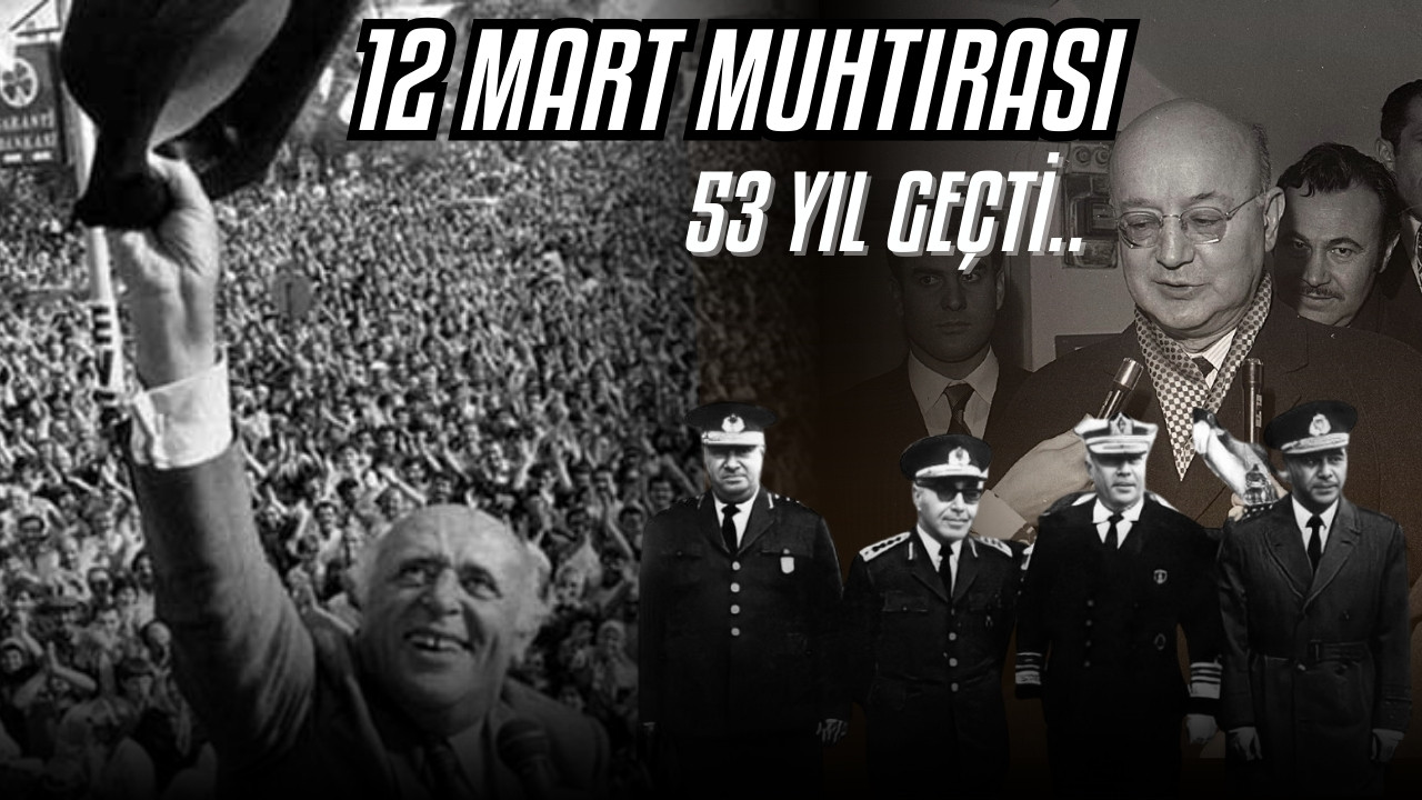 12 Mart Muhtırası'nın üzerinden 53 yıl geçti!