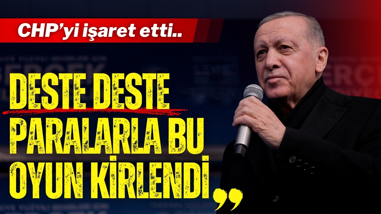 Erdoğan: "Deste deste paralarla bu oyun kirlendi"
