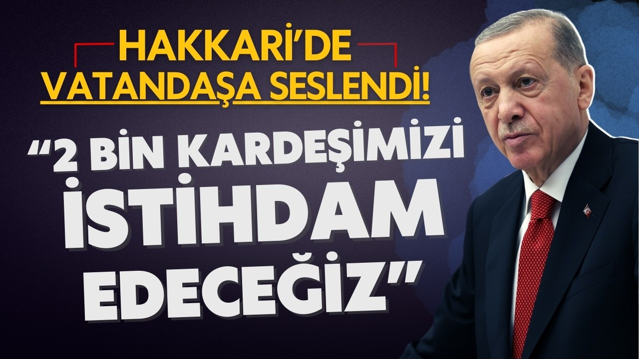 Cumhurbaşkanı Erdoğan'dan Hakkarililere müjde!