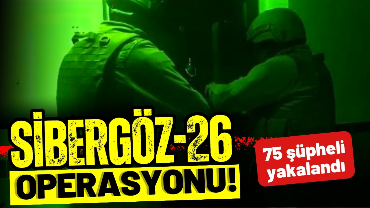 Sibergöz-26 operasyonu: 75 şüpheli yakalandı