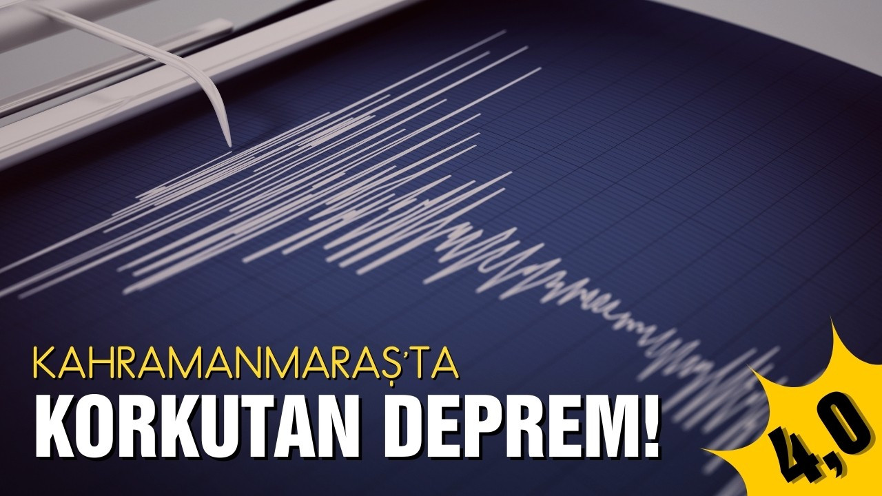 Kahramanmaraş'ta korkutan deprem!