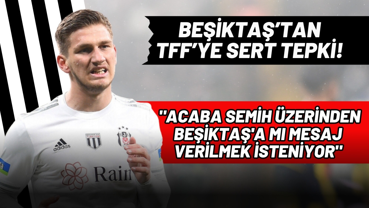 Beşiktaş'tan TFF'ye Semih Kılıçsoy tepkisi!