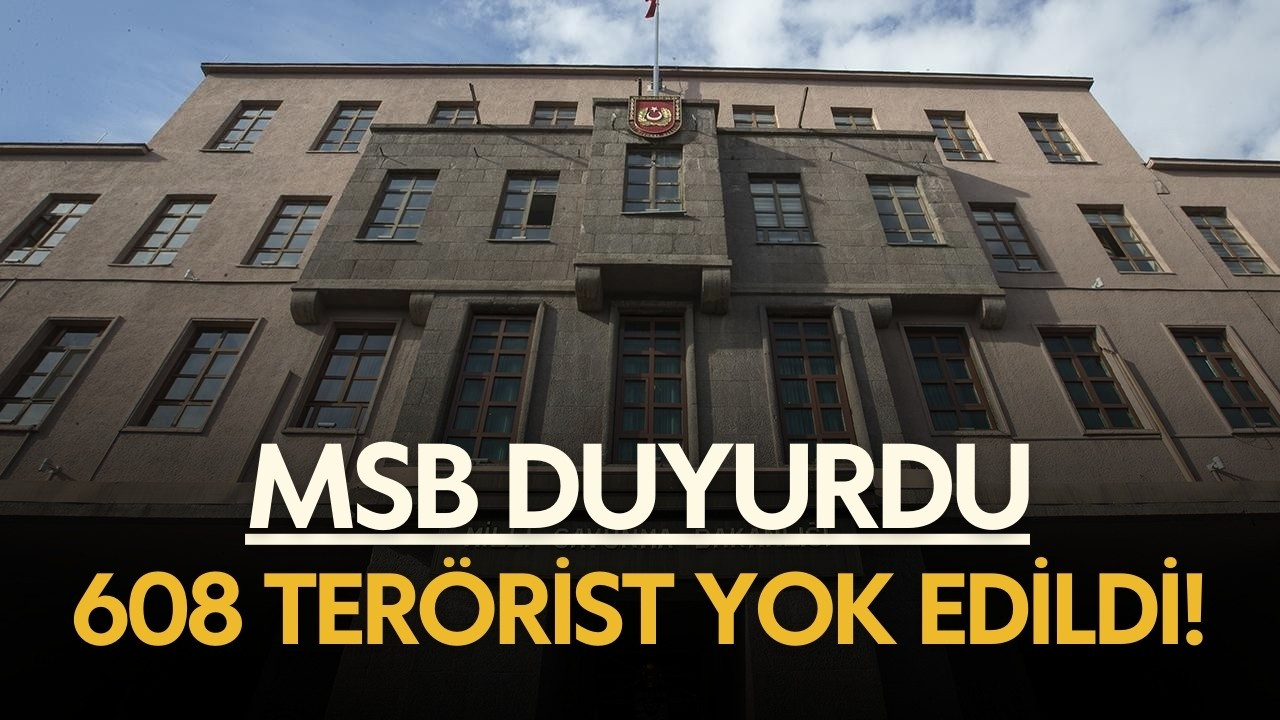 MSB duyurdu: 608 terörist yok edildi