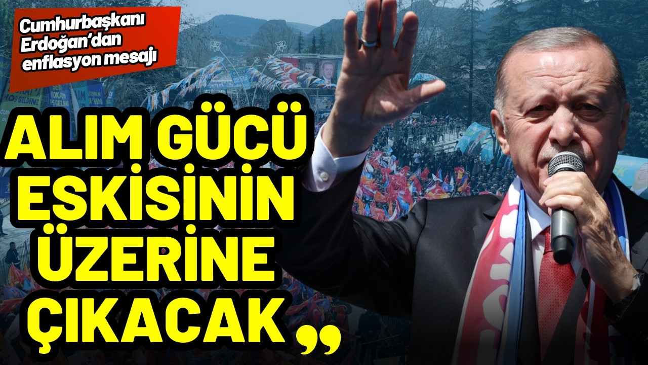 Cumhurbaşkanı Erdoğan: Alım gücü eskisinin üzerine çıkacak