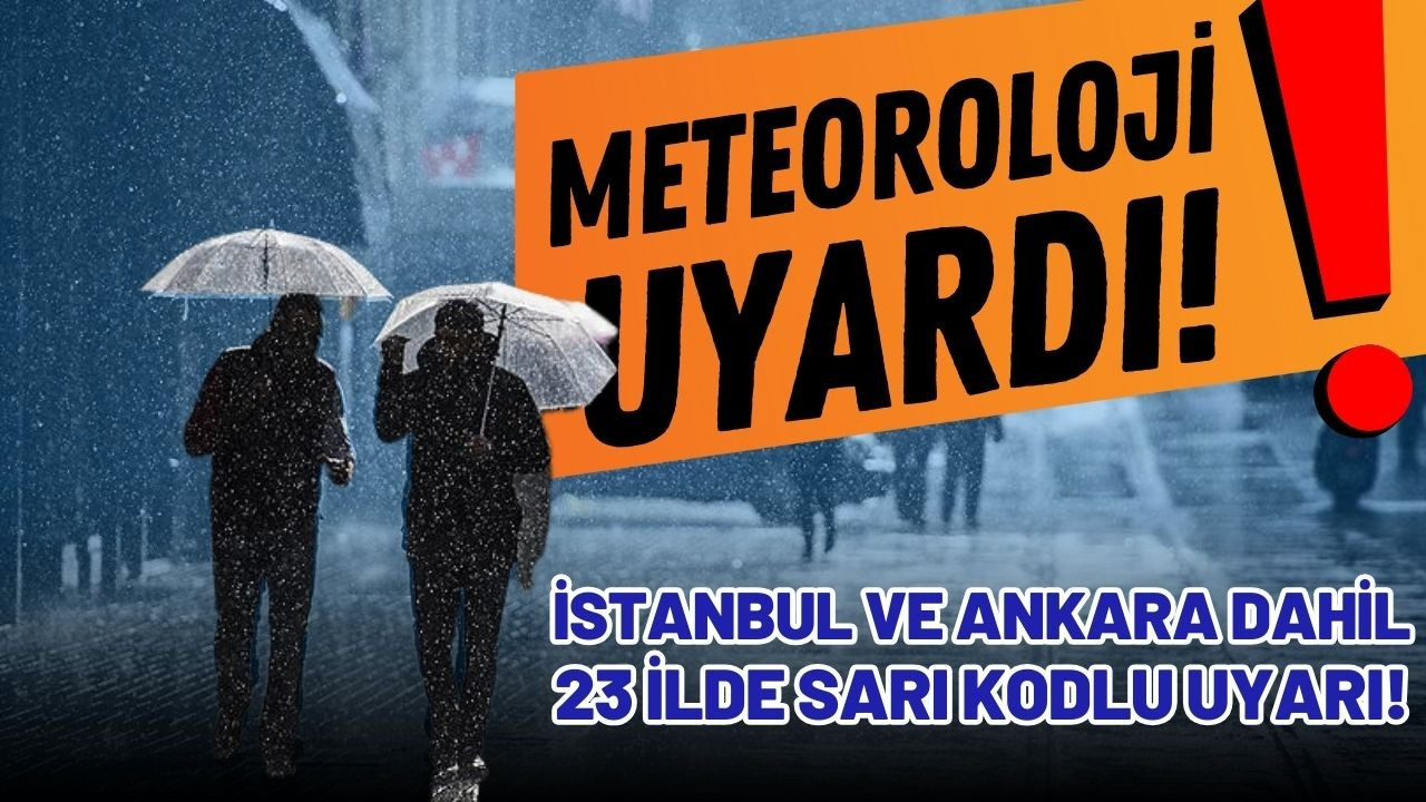 İstanbul ve Ankara dahil 23 ilde sarı kodlu uyarı!