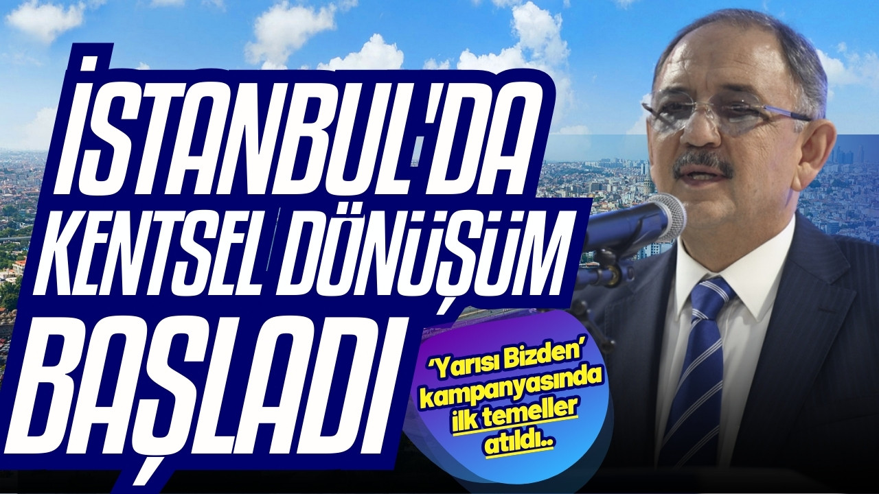 İlk temeller atıldı, İstanbul'da kentsel dönüşüm başladı!