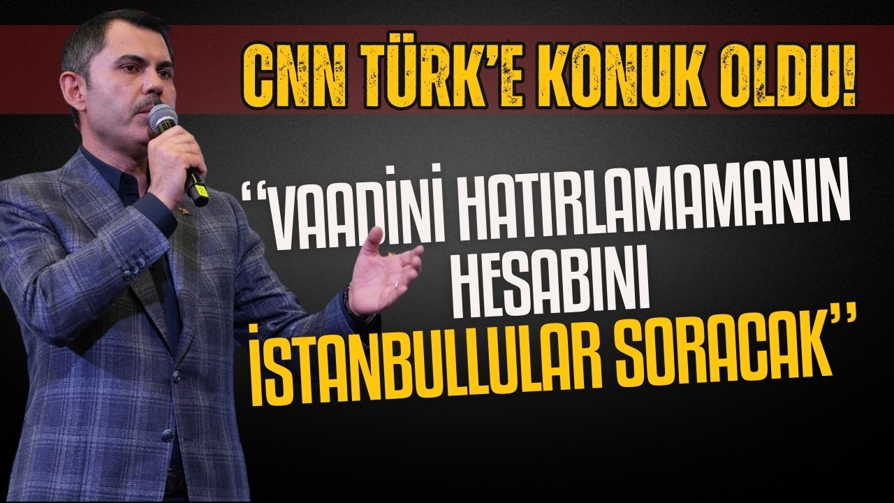 Murat Kurum, CNN Türk'e konuk oldu!