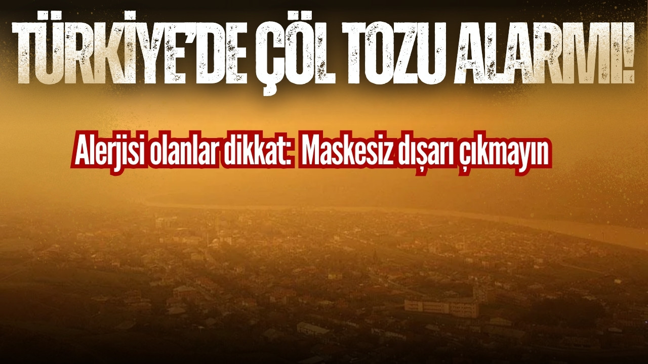 Türkiye'de çöl tozu alarmı!