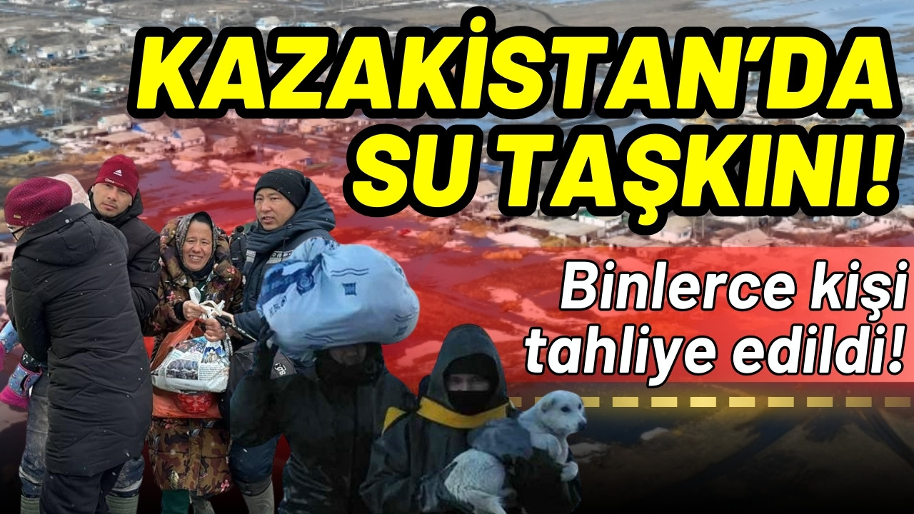 Kazakistan'da 13 binden fazla kişi tahliye edildi!
