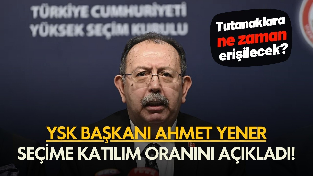 YSK Başkanı Yener, seçime katılım oranını açıkladı