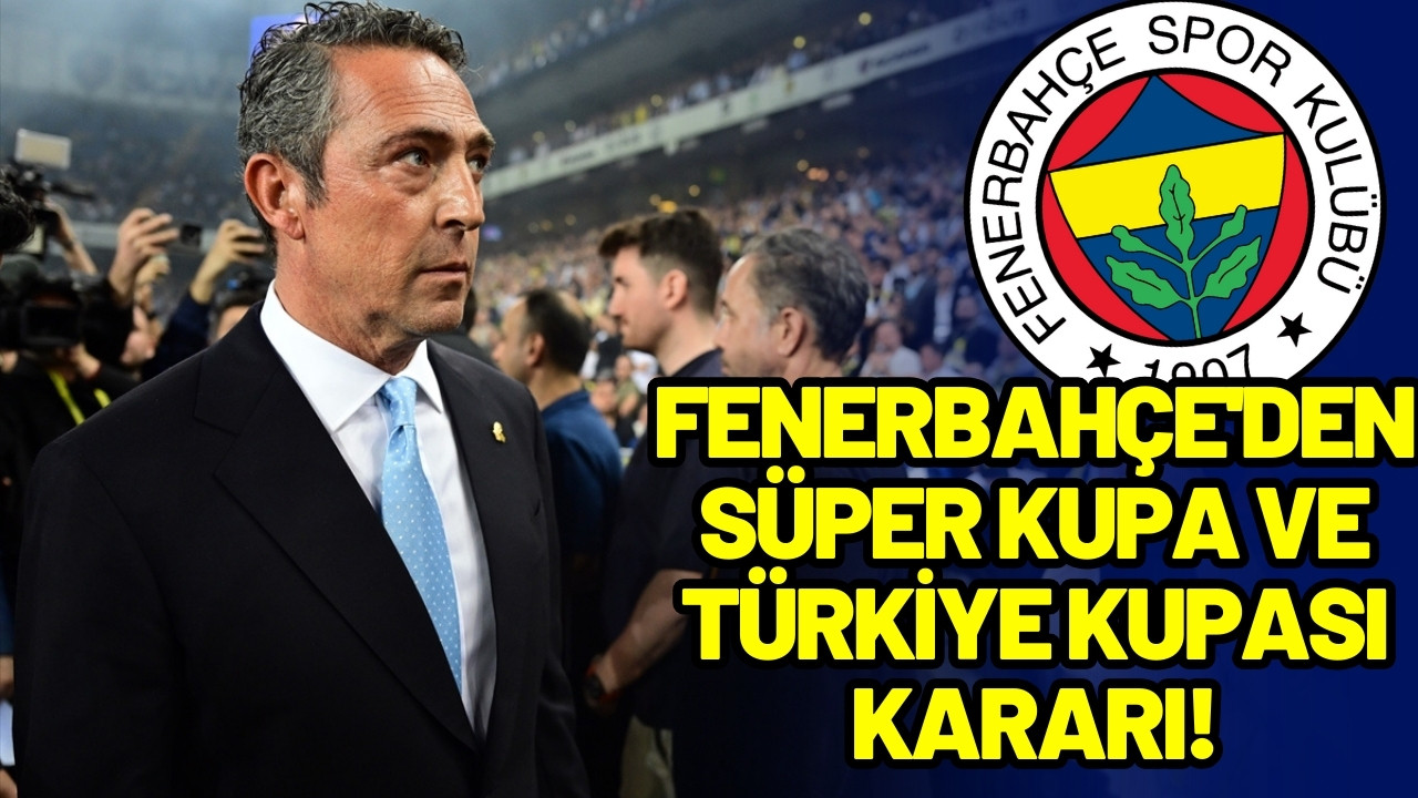 Fenerbahçe'den Süper Kupa ve Türkiye Kupası kararı