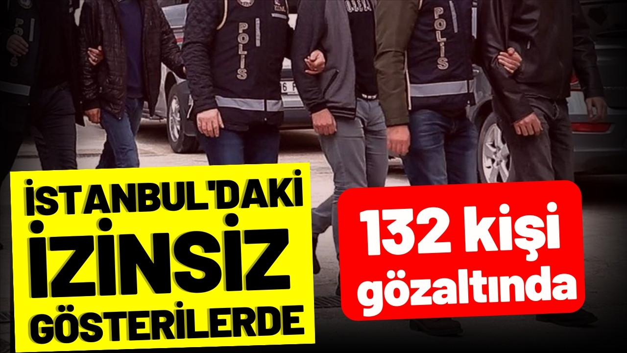 İstanbul'da izinsiz gösteri: 132 gözaltı