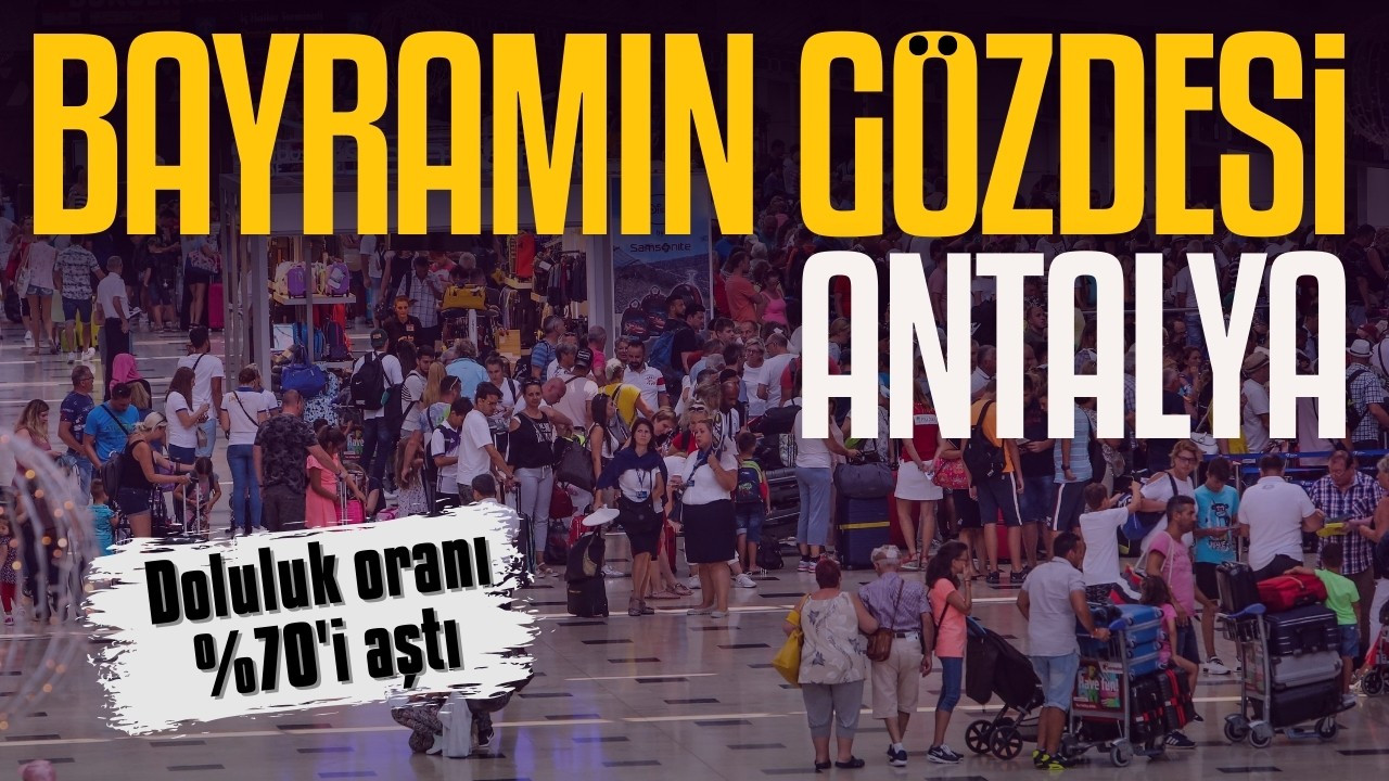 Bayramın gözdesi Antalya: Doluluk oranı %70'i aştı