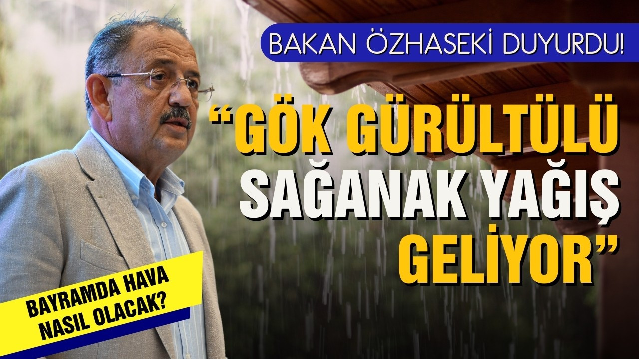 Bakan Özhaseki, hava tahmin raporunu açıkladı!