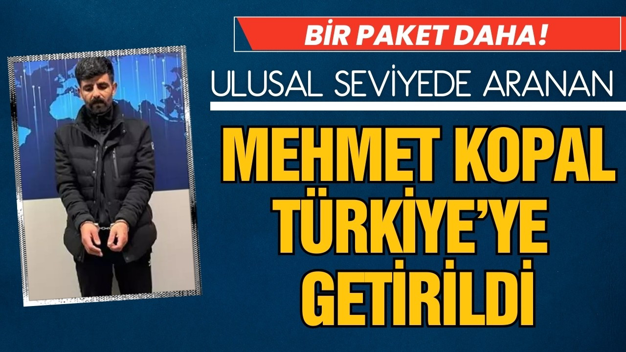 Mehmet Kopal, Fransa'dan Türkiye'ye getirildi!