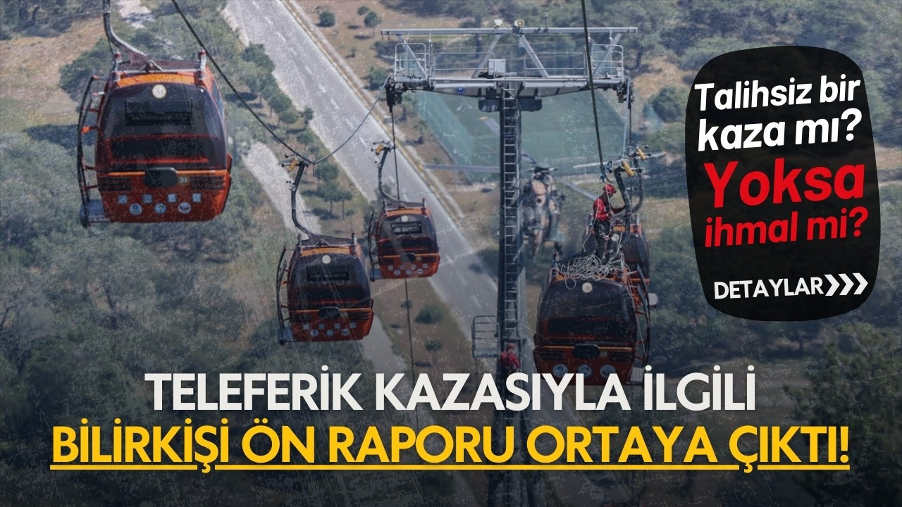 Antalya'daki teleferik kazasının ön raporu çıktı