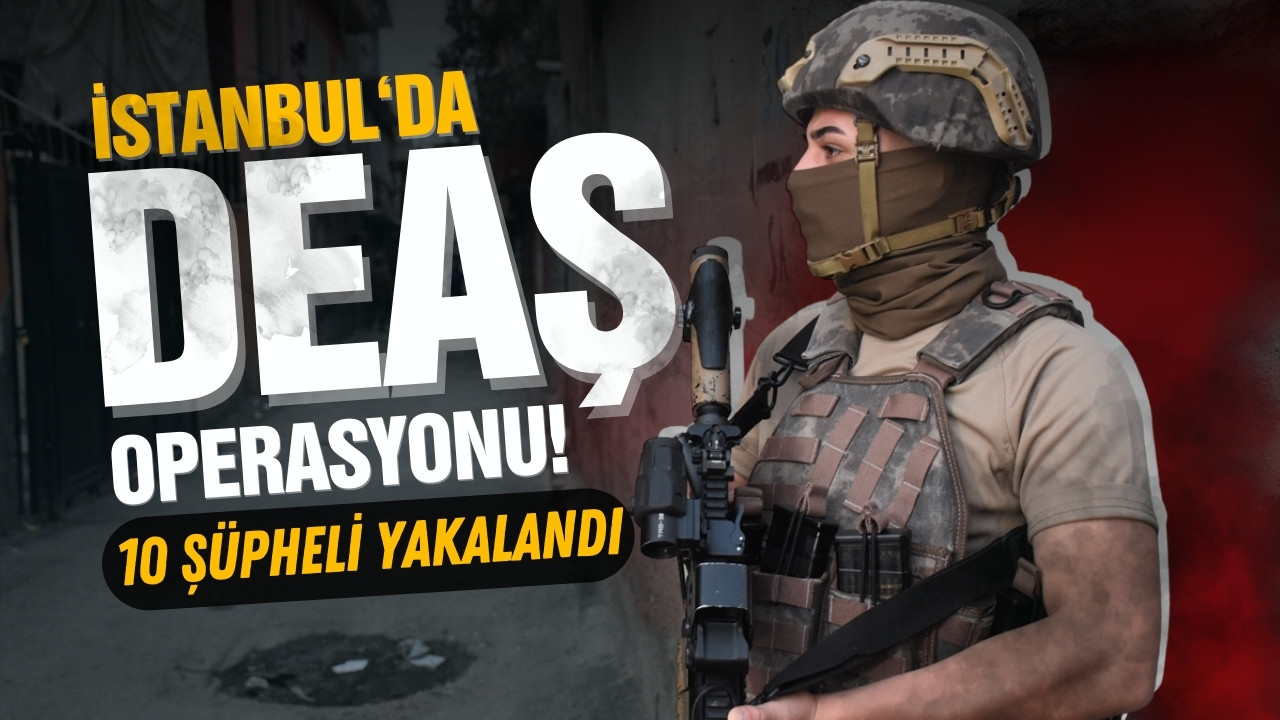 İstanbul'da DEAŞ operasyonu: 10 zanlı yakalandı