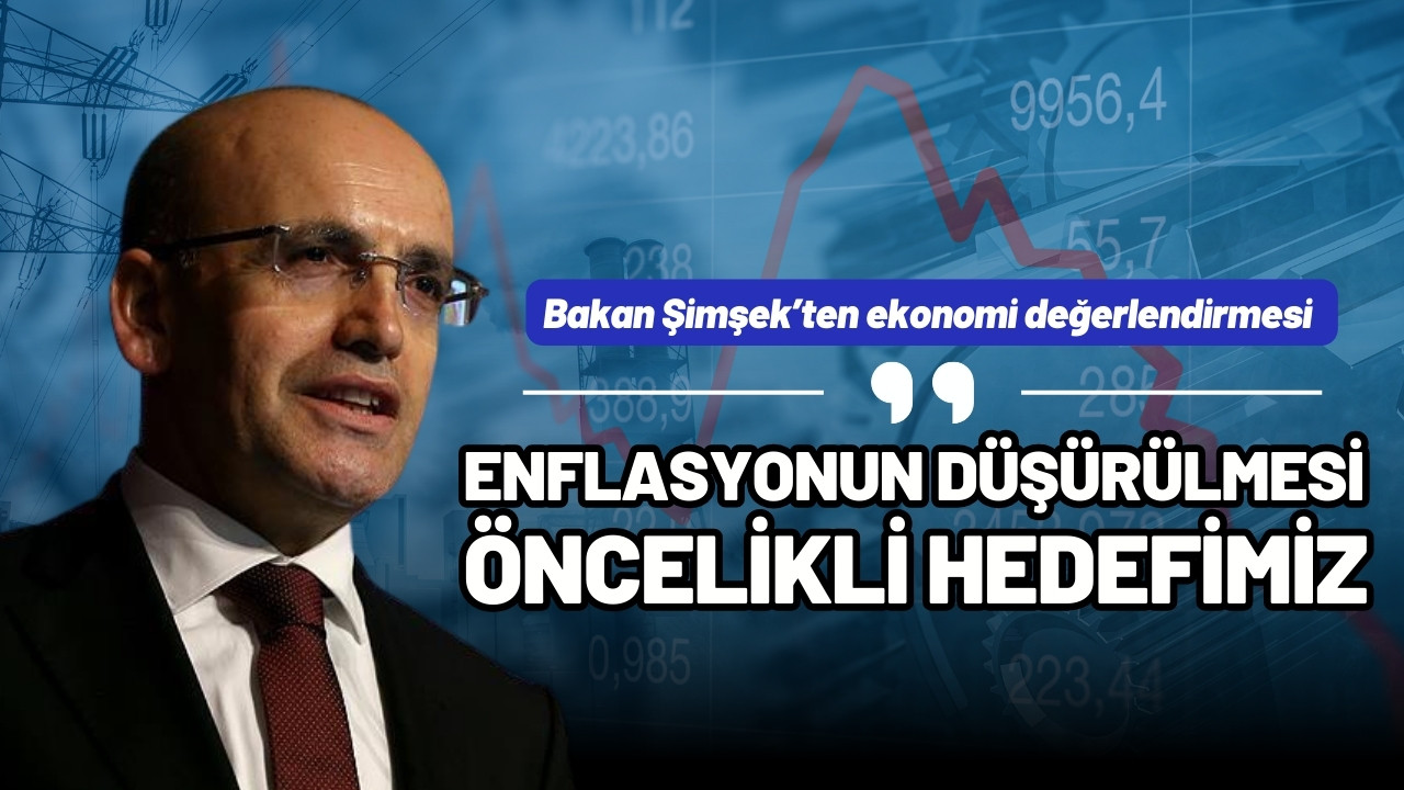 Bakan Şimşek: "Enflasyonun düşürülmesi öncelikli hedefimiz"
