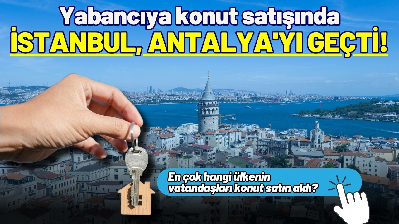 Yabancıya konut satışında İstanbul ilk sırada!