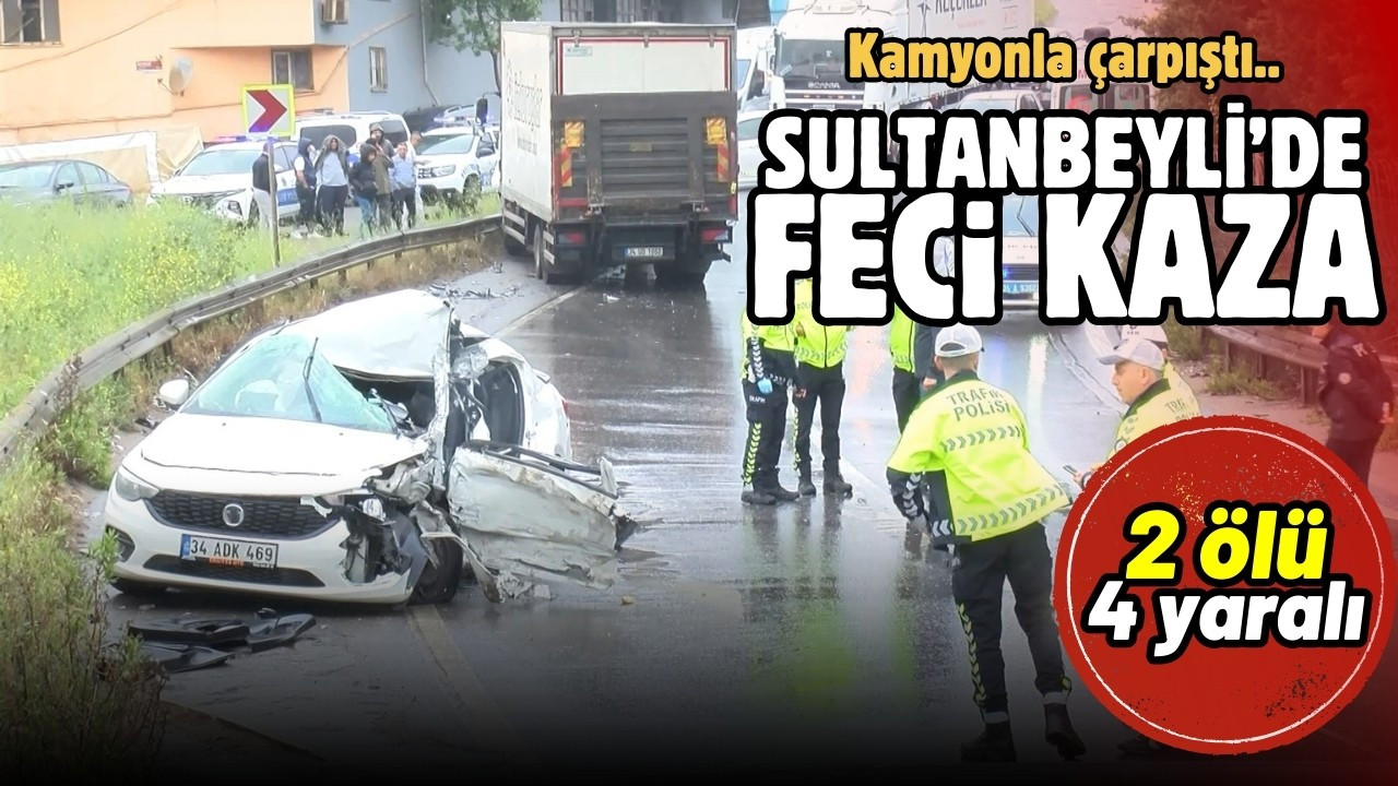 Sultanbeyli’de feci kaza: 2 ölü 4 yaralı