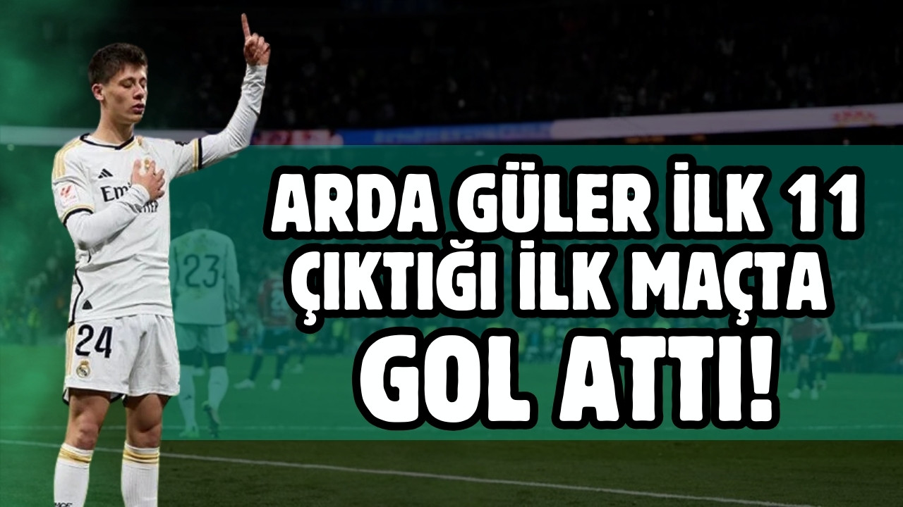 Arda Güler ilk 11 çıktığı ilk maçta gol attı!