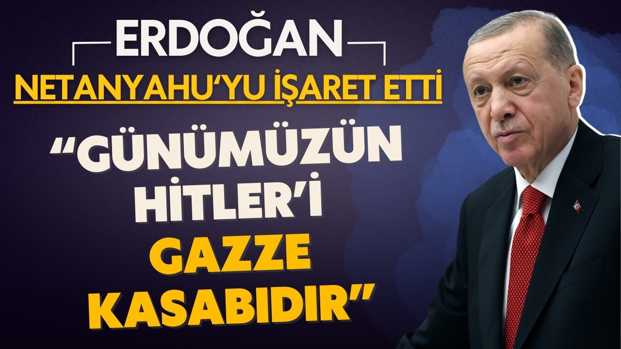 Cumhurbaşkanı Erdoğan: Günümüzün Hitler'i Gazze kasabıdır