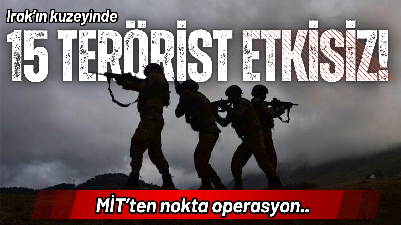 MİT'ten nokta operasyon: 15 terörist etkisiz!