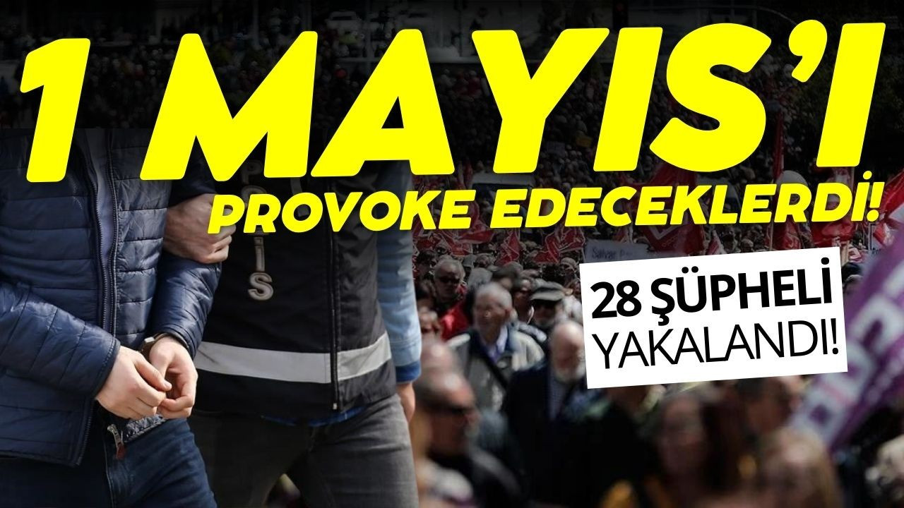 1 Mayıs'ı provoke edeceklerdi!