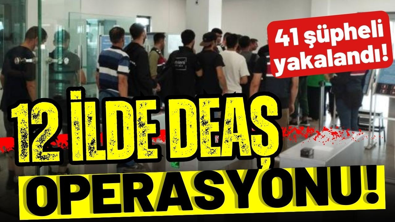 12 ilde DEAŞ operasyonu!