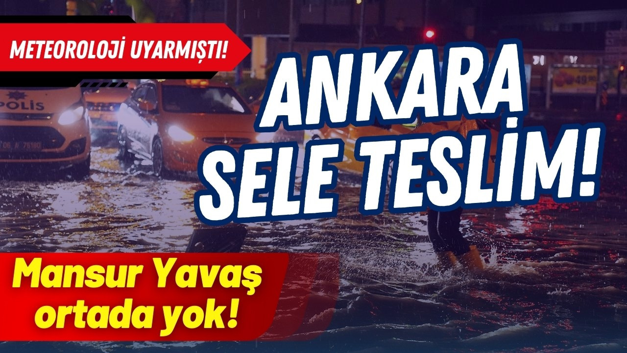 Ankara sele teslim: Mansur Yavaş ortada yok!