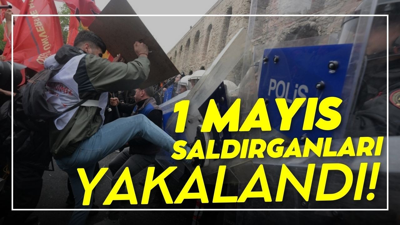 1 Mayıs saldırganları yakalandı!