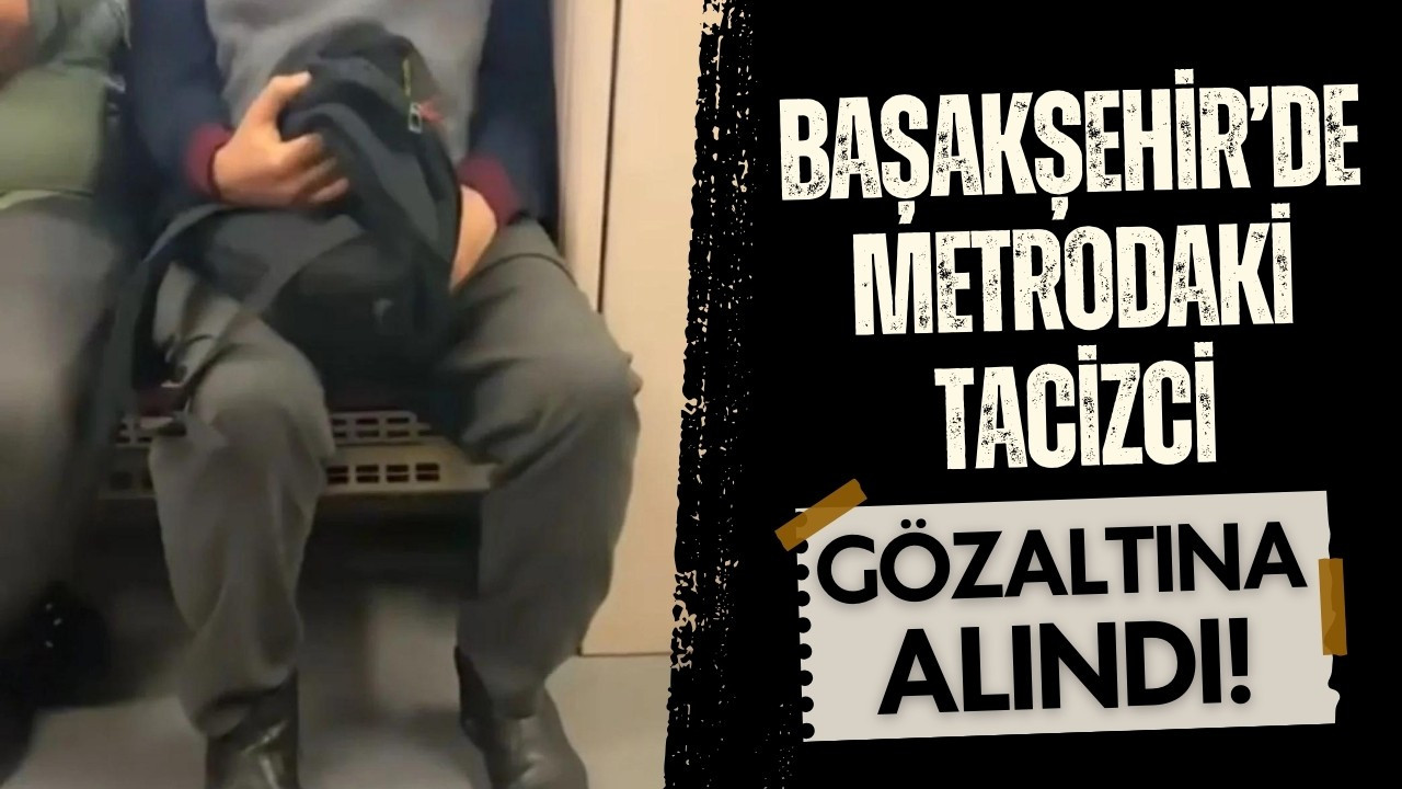 Başakşehir'de metrodaki tacizci gözaltına alındı