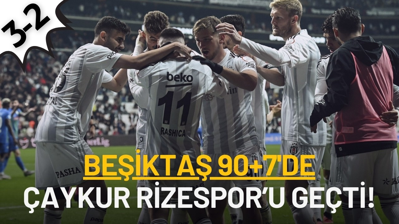 Beşiktaş, Çaykur Rizespor engelini 90+7'de aştı!