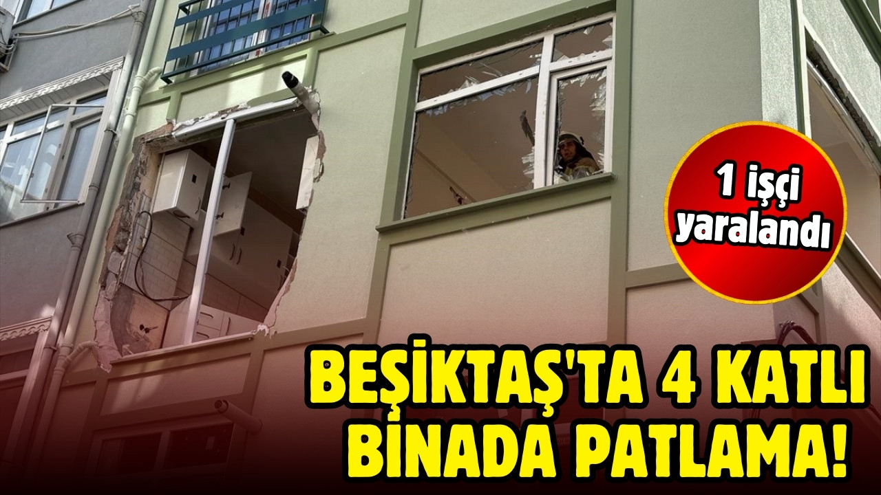 Beşiktaş'ta 4 katlı binada patlama: 1 işçi yaralandı