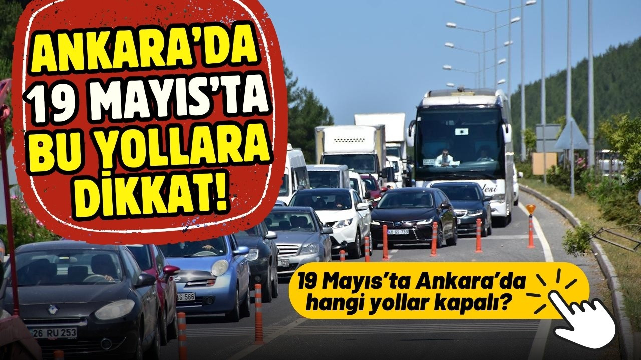 19 Mayıs Pazar günü Ankara'da hangi yollar kapalı?