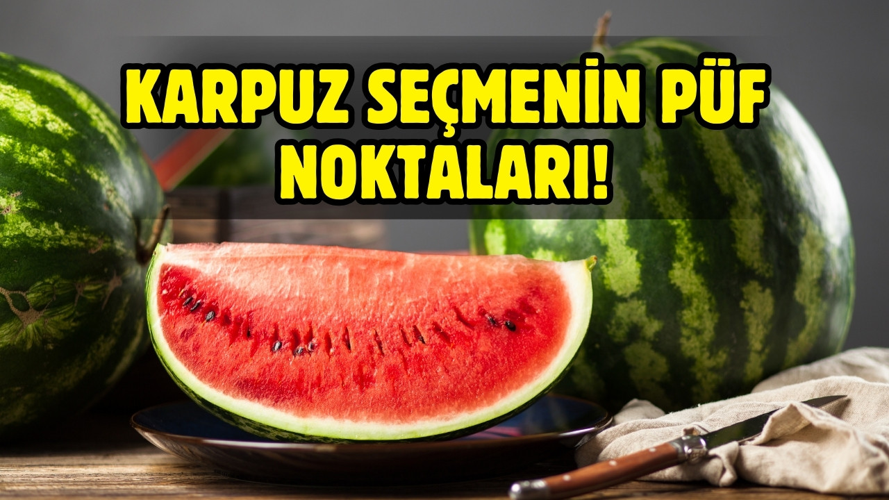 Karpuzun iyisi nasıl seçilir?