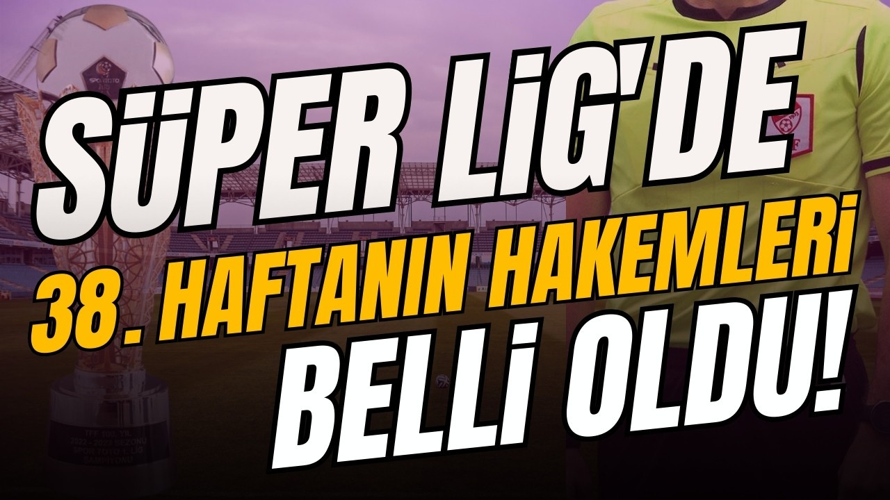 Süper Lig'de son haftanın hakemleri açıklandı!