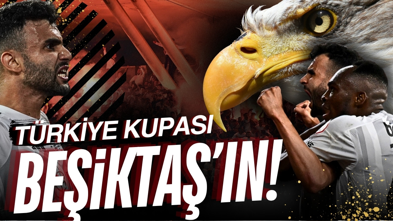 Ziraat Türkiye Kupası Beşiktaş'ın!