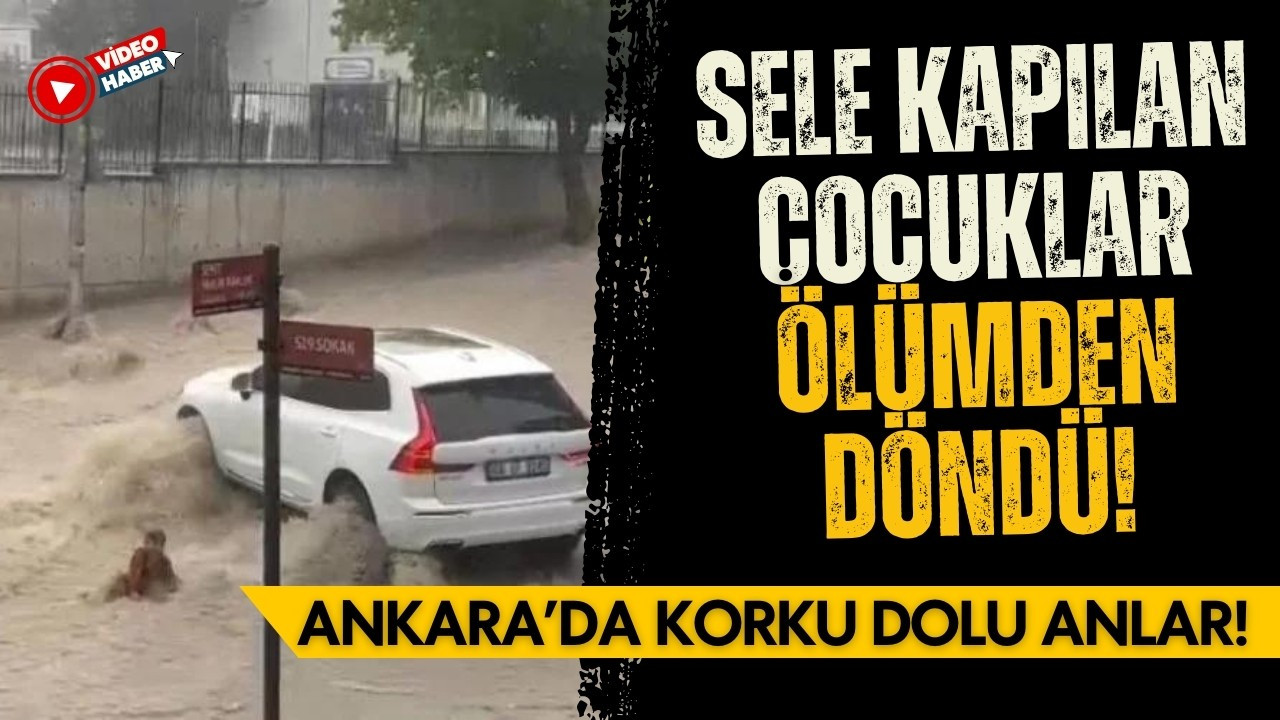 Ankara'da sele kapılan çocuklar ölümden döndü!