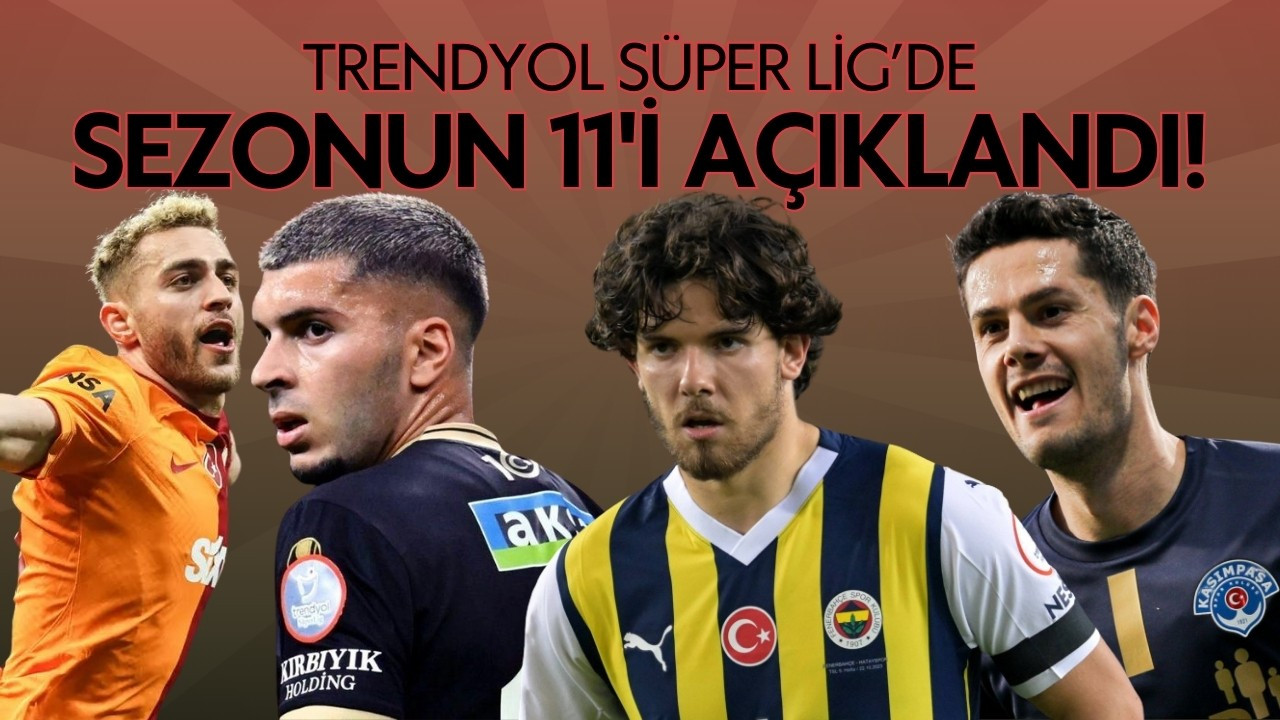 Süper Lig'de sezonun en iyi 11'i açıklandı!